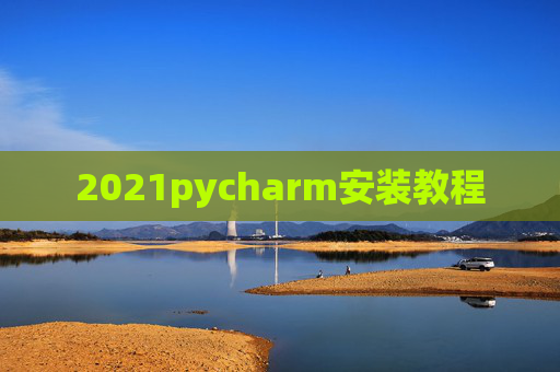 2021pycharm安装教程 2021pycharm安装教程